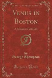 Venus in Boston: A Romance of City Life (Classic Reprint)
