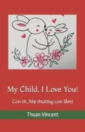 My Child, I Love You!: Con ơi, Mẹ thương con lắm!