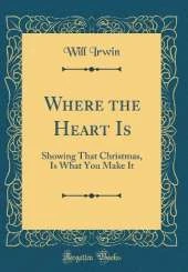 Where the Heart Is: Showing That Christmas, Is What You Make It (Classic Reprint)
