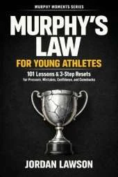 Murphy's Law for Young Athletes: 101 Lessons and 3-Step Resets for Pressure, Mistakes, Confidence, and Comebacks