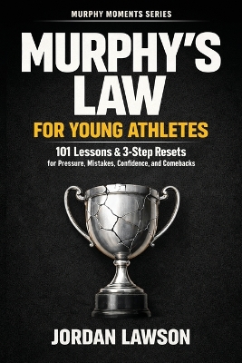 Murphy's Law for Young Athletes: 101 Lessons and 3-Step Resets for Pressure, Mistakes, Confidence, and Comebacks