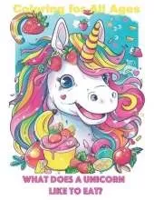 What does a unicorn like to eat?: Coloring for All Ages