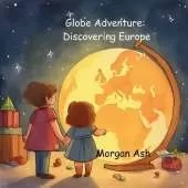 Globe Adventure: Discovering Europe: A Magical Adventure Chapter Book for Kids Ages 6-8 Explore Castles, Cultures, and Europe