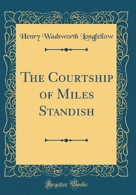 The Courtship of Miles Standish (Classic Reprint)