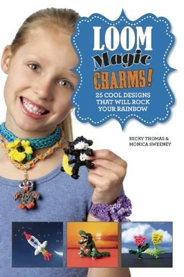 Loom Magic Charms!: 25 Cool Designs That Will Rock Your Rainbow