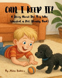 Can I Keep It: A Story About the Boy Who Wanted a Pet (Really Badly)