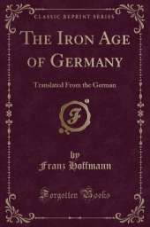 The Iron Age of Germany: Translated From the German (Classic Reprint)