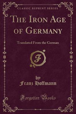 The Iron Age of Germany: Translated From the German (Classic Reprint)
