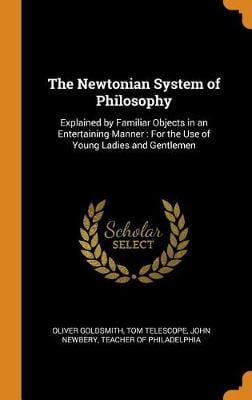 The Newtonian System of Philosophy: Explained by Familiar Objects in an Entertaining Manner: For the Use of Young Ladies and Gentlemen
