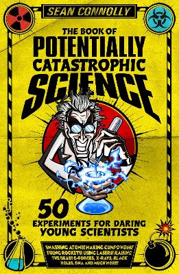 The Book of Potentially Catastrophic Science: 50 Experiments for Daring Young Scientists