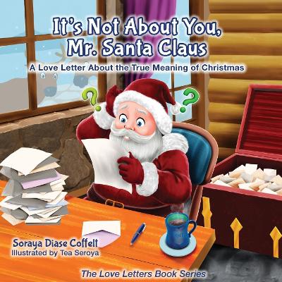 It's Not About You Mr. Santa Claus: A Love Letter About the True Meaning of Christmas