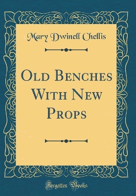 Old Benches With New Props (Classic Reprint)