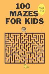 100 Mazes For Kids Ages 8-12: Fun Maze Activity Workbook for Children- 100 Medium Difficulty Mazes for Kids 8-12 year olds- Maze Books for Kids with Solutions- Perfect Gift for Mazes Lovers