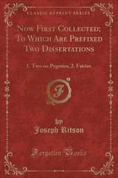 Now First Collected; To Which Are Prefixed Two Dissertations: 1. Two on Pygmies, 2. Fairies (Classic Reprint)