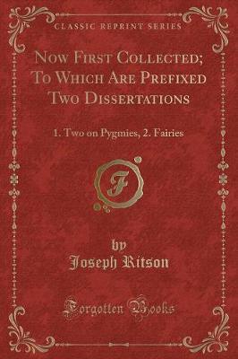 Now First Collected; To Which Are Prefixed Two Dissertations: 1. Two on Pygmies, 2. Fairies (Classic Reprint)