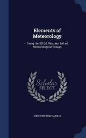 Elements of Meteorology: Being the 3D Ed. Rev. and Enl. of Meteorological Essays