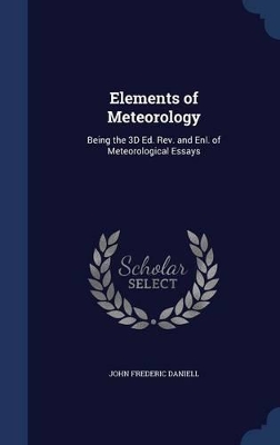 Elements of Meteorology: Being the 3D Ed. Rev. and Enl. of Meteorological Essays