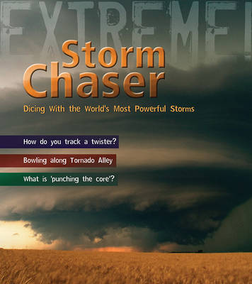Storm Chaser!: Dicing with the World's Most Deadly Storms