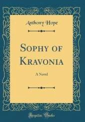 Sophy of Kravonia: A Novel (Classic Reprint)