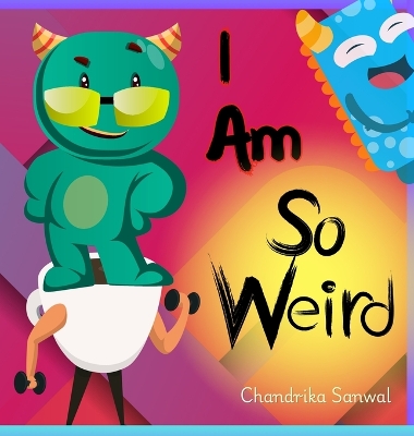 I Am So Weird: A Bright & Happy Children's Book About Being Yourself
