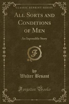 All Sorts and Conditions of Men: An Inpossible Story (Classic Reprint)