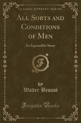 All Sorts and Conditions of Men: An Inpossible Story (Classic Reprint)