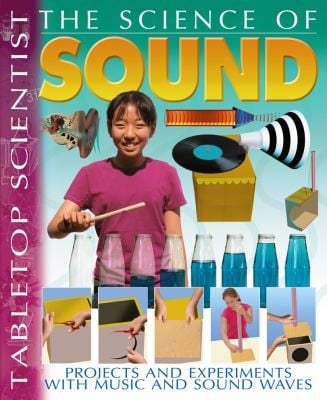The Science of Sound: Projects and Experiments with Music and Sound Waves