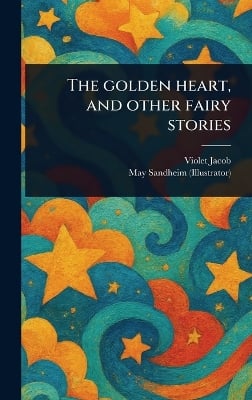 The Golden Heart, and Other Fairy Stories