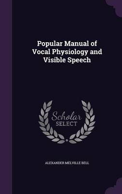 Popular Manual of Vocal Physiology and Visible Speech