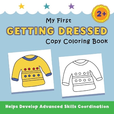 My First Getting Dressed Copy Coloring Book: helps develop advanced skills coordination