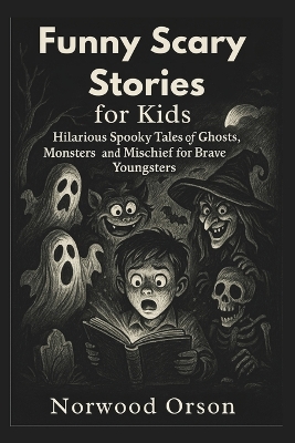 Funny Scary Stories for Kids: Hilarious Spooky Tales of Ghosts, Monsters, and Mischief for Brave Youngsters