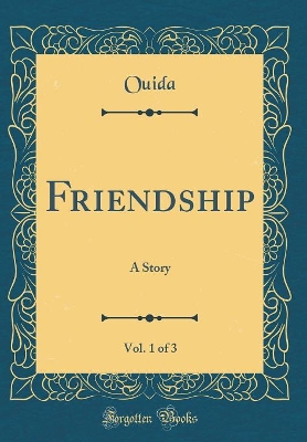 Friendship, Vol. 1 of 3: A Story (Classic Reprint)