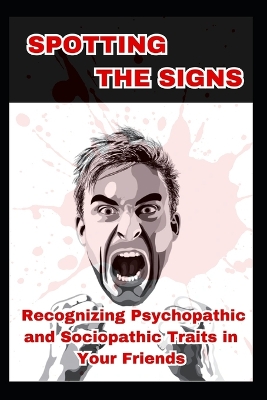 Spotting the Signs: Recognizing Psychopathic and Sociopathic Traits in Your Friends