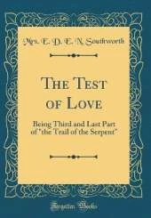 The Test of Love: Being Third and Last Part of "the Trail of the Serpent" (Classic Reprint)