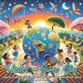 Under the Same Sky: A Multicultural Picture Book Celebrating Children Around the World