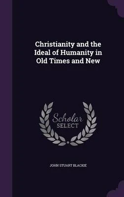 Christianity and the Ideal of Humanity in Old Times and New