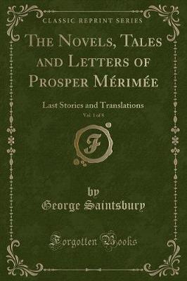 The Novels, Tales and Letters of Prosper Mérimée, Vol. 1 of 8: Last Stories and Translations (Classic Reprint)