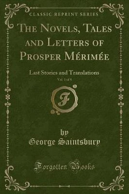 The Novels, Tales and Letters of Prosper Mérimée, Vol. 1 of 8: Last Stories and Translations (Classic Reprint)