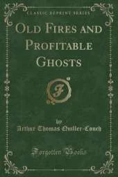 Old Fires and Profitable Ghosts (Classic Reprint)