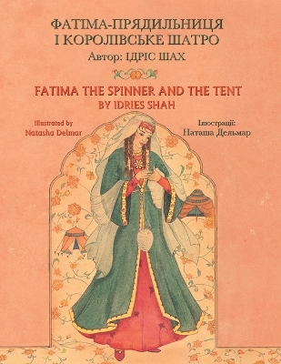 Fatima the Spinner and the Tent / ФАТІМА-ПРЯДИЛЬНИЦЯ І КОРОЛІВСЬКЕ ША&: English-Ukrainian Edition / Двомовне англо-українське видання