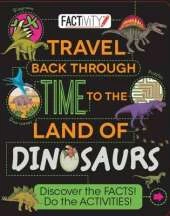 Factivity Travel Back Through Time to the Land of Dinosaurs: Discover the Facts! Do the Activities!