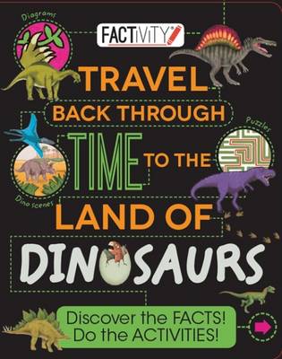 Factivity Travel Back Through Time to the Land of Dinosaurs: Discover the Facts! Do the Activities!
