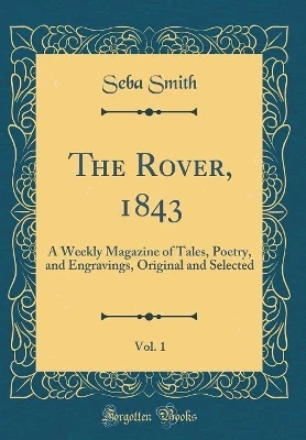 The Rover, 1843, Vol. 1: A Weekly Magazine of Tales, Poetry, and Engravings, Original and Selected (Classic Reprint)
