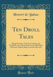 Ten Droll Tales: Being the Story of the Fair Imperia, the Venial Sin, the Merrie Diversions of His Most Christian Majesty King Louis the Eleventh (Classic Reprint)