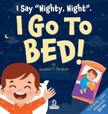 I Say "Nighty, Night". I Go to Bed!: An Affirmation-Themed Toddler Book About Going to Bed (Ages 2-4)