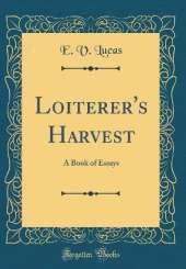 Loiterer's Harvest: A Book of Essays (Classic Reprint)