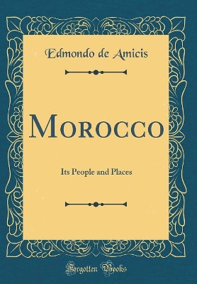 Morocco: Its People and Places (Classic Reprint)