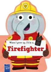 When I Grow Up: Fire Fighter