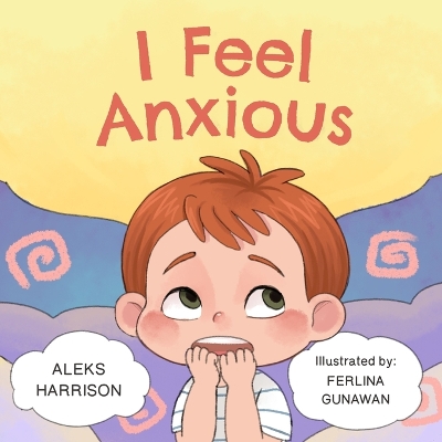I Feel Anxious: Children's Picture Book About Overcoming Anxiety