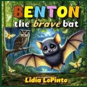 Benton The Brave Bat: A Heartwarming Tale of Friendship, Courage, and the Magic of Nature